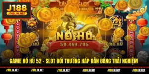Game Nổ Hũ 52 - Slot Đổi Thưởng Hấp Dẫn Đáng Trải Nghiệm