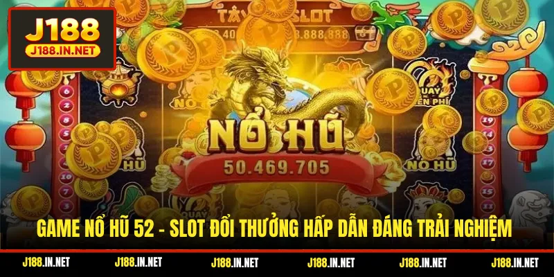 Game Nổ Hũ 52 - Slot Đổi Thưởng Hấp Dẫn Đáng Trải Nghiệm